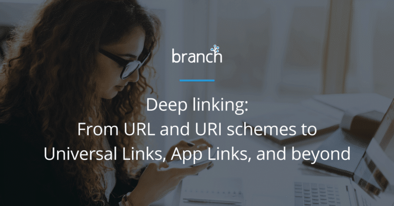 Branch Deep linking From URL and URI schemes to Universal Links, App Links, and beyond