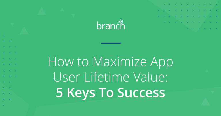 How to Maximize App User Lifetime Value: 5 Keys To Success | Branch