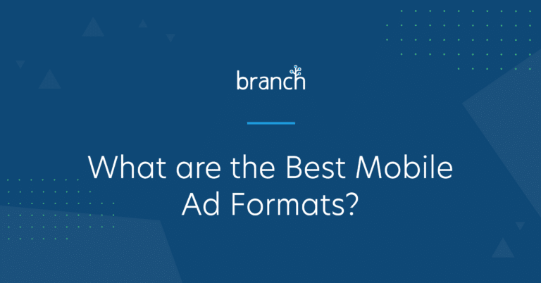 What are the Best Mobile Ad Formats? | Branch Blog